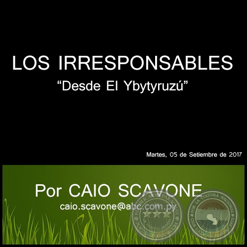 LOS IRRESPONSABLES - Desde El Ybytyruzú - Por CAIO SCAVONE - Martes, 05 de Setiembre de 2017
